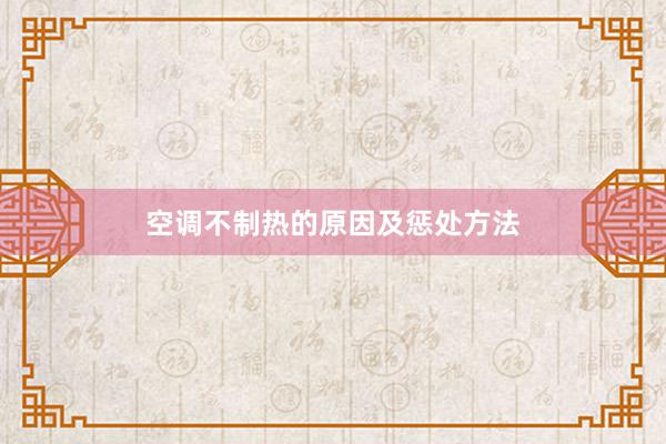 空调不制热的原因及惩处方法