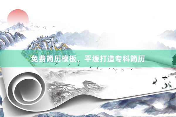 免费简历模板，平缓打造专科简历